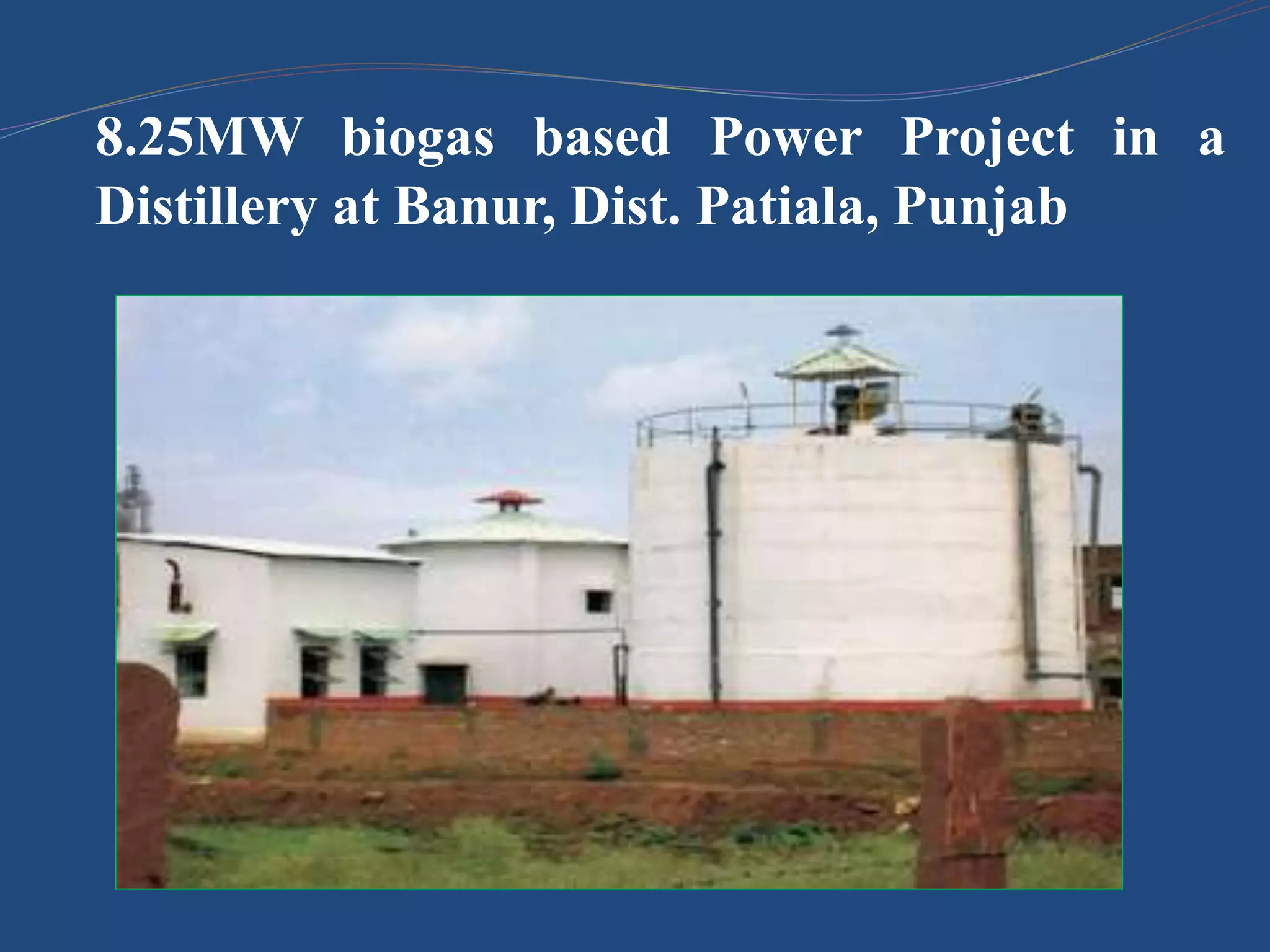 8.25MW biogas based Power Project in a
Distillery at Banur, Dist. Patiala, Punjab
 