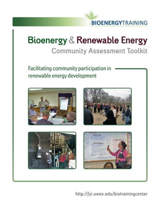 Facilitating community participation in
renewable energy development
Community Assessment Toolkit
http://fyi.uwex.edu/biotrainingcenter
Bioenergy& Renewable Energy
 