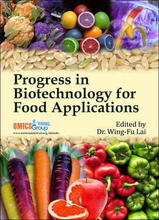 OMICSGroupeBooks
001
Progress in
Biotechnology for
Food Applications
www.esciencecentral.org/ebooks
Edited by
Dr. Wing-Fu Lai
 