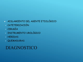 DIAGNOSTICO
▶ AISLAMIENTO DEL AGENTE ETIOLÓGICO:
▪ CATETERIZACIÓN
▪ CIRUGÍA
▪ INSTRUMENTO UROLÓGICO
▪ HERIDAS
▪ QUEMADURAS
 
