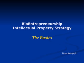 BioEntrepreneurship Intellectual Property Strategy The Basics Linda Kurdydyk 