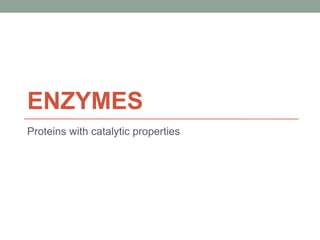 ENZYMES
Proteins with catalytic properties
 