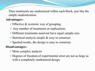 Then treatments are randomized within each block, just like the
  simple randomization.
Advantages:-
    Effective & syst...