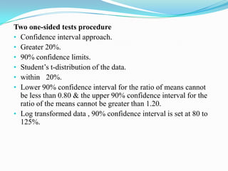 Two one-sided tests procedure
• Confidence interval approach.
• Greater 20%.
• 90% confidence limits.
• Student’s t-distri...