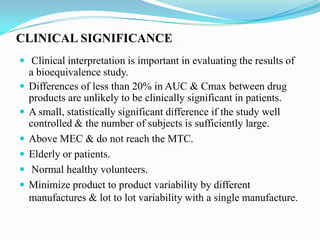 CLINICAL SIGNIFICANCE
 Clinical interpretation is important in evaluating the results of
    a bioequivalence study.
   ...