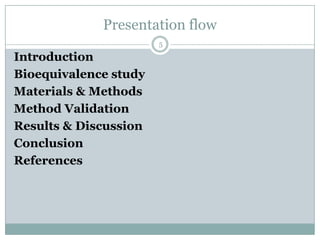 Presentation flow
                       5

Introduction
Bioequivalence study
Materials & Methods
Method Validation
Results & Discussion
Conclusion
References
 