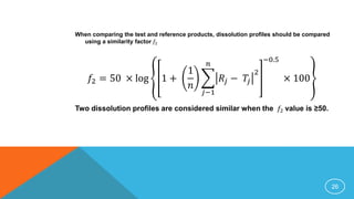 When comparing the test and reference products, dissolution profiles should be compared
using a similarity factor 𝑓2
𝑓2 = ...