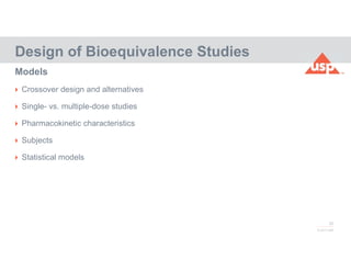 32
© 2017 USP
 Crossover design and alternatives
 Single- vs. multiple-dose studies
 Pharmacokinetic characteristics
 Subjects
 Statistical models
Design of Bioequivalence Studies
Models
 