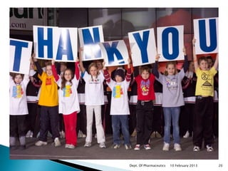 Thank You



     Dept. Of Pharmaceutics   10 February 2013   20
 