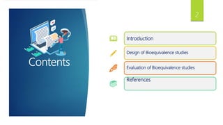 Contents
Introduction
Design of Bioequivalence studies
Evaluation of Bioequivalence studies
References
2
 