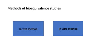 Methods of bioequivalence studies
In-vivo method In-vitro method
 