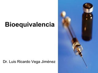 Bioequivalencia




Dr. Luis Ricardo Vega Jiménez
 