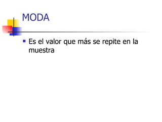 MODA Es el valor que más se repite en la muestra  
