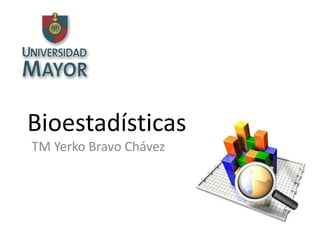 Bioestadísticas
TM Yerko Bravo Chávez
 