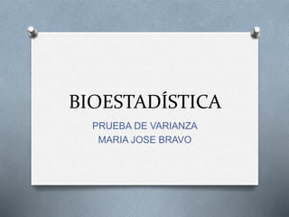 BIOESTADÍSTICA
PRUEBA DE VARIANZA
MARIA JOSE BRAVO
 