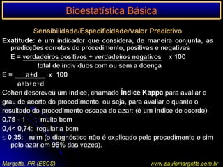 Bioestatística BásicaPerda de peso em Kg segundo a dietaInicialmente, vamos estabelecer o nível de Significância:  = 5%Cálculos: Média de cada grupoX1 = 12 + 8 + ... + 13 = 120 = 12                   10                10	X2 = 15 + 19+ ... 15 = 105 = 15                      7               7 Variância de cada grupo:S12 = 4		S22 = 5Margotto, PR (ESCS)www.paulomargotto.com.br
