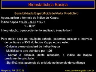 Bioestatística BásicaTESTE tEx.: Um médico aplicou uma dieta a um grupo de pacientes e o outro (controle) continuou com os mesmos hábitos alimentares. Houve maior perda de peso com a dieta ?Nível de significância estabelecido: = 5%média de cada grupo: X1 = 12	X2 = 0,5 variância de cada grupo:  S21 = 5,0                                               S22 = 0,23Para saber se as variâncias são ou não  iguais:  S21  5                    S22 = 0,25 = 20    ( 4 – são desiguais )Margotto, PR (ESCS)www.paulomargotto.com.br