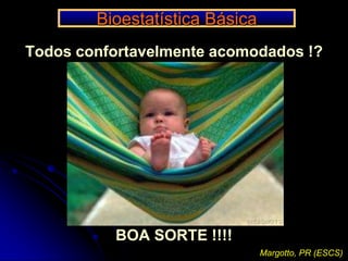 Bioestatística Básica Todos confortavelmente acomodados !?BOA SORTE !!!!Margotto, PR (ESCS)