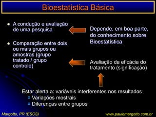 Bioestatística Básica       Depende, em boa parte,          do conhecimento sobre       BioestatísticaA condução e avaliação de uma pesquisa