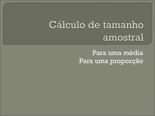 Para uma média Para uma proporção 