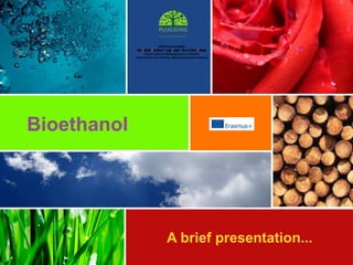 Bioethanol
A brief presentation...
 