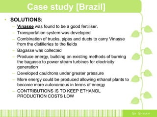 Case study [Brazil]Over 15 years, production of ethanol escalated from 0.6 billion litres in 1975 to 11 billion litres in 1990.