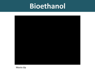 Bioethanol
Movie clip
 
