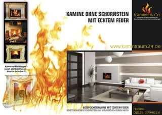 Kamine & Co.
                                     Fachhandel & Werksvertretung für
                                 Bioethanolkamine und Kaminverkleidungen




                         www.kamintraum24.de



 Kaminverkleidungen
(auch als Bioethanol-
  kamine lieferbar !!)




                                 Hotline:
                                 01525-3799034
 