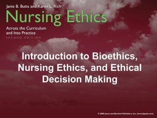 Introduction to Bioethics,
Nursing Ethics, and Ethical
Decision Making
 