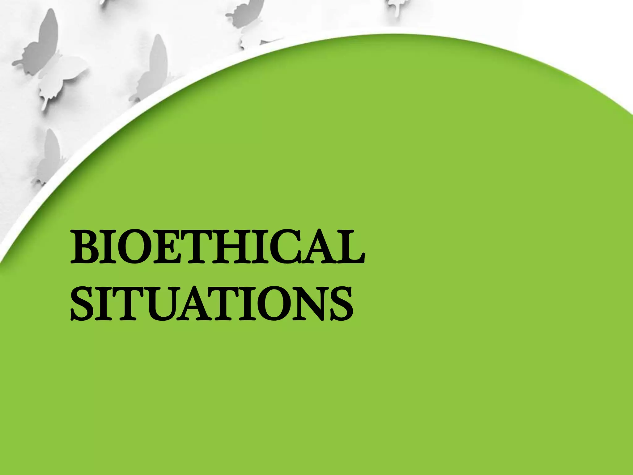 BIOETHICAL
SITUATIONS
 