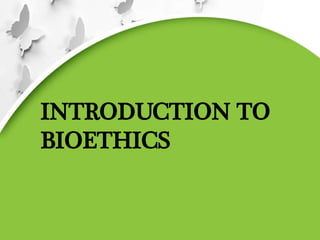 INTRODUCTION TO
BIOETHICS
 