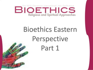 Bioethics Eastern
   Perspective
     Part 1
 