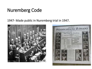 Nuremberg Code
1947- Made public in Nuremberg trial in 1947.
 