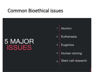 Common Bioethical issues
 