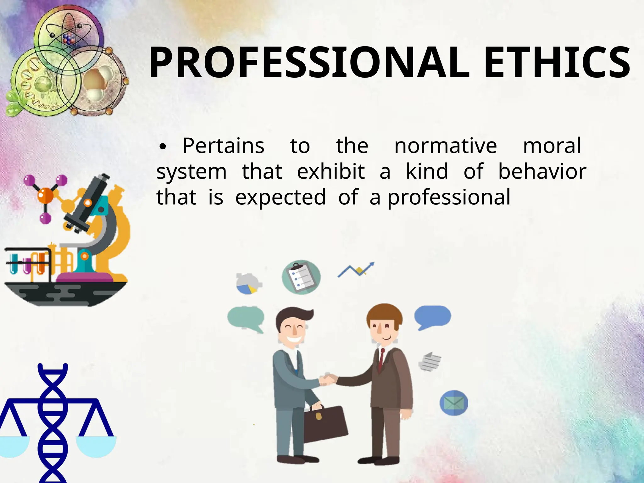 PROFESSIONAL ETHICS
∙ Pertains to the normative moral
system that exhibit a kind of behavior
that is expected of a professional
 