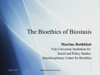 The Bioethics of Biostasis Martine Rothblatt Yale University Institution for  Social and Policy Studies  Interdisciplinary Center for Bioethics 