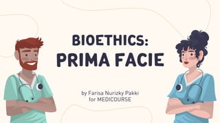 Bioethics:
Prima Facie
by Farisa Nurizky Pakki
for MEDICOURSE
 