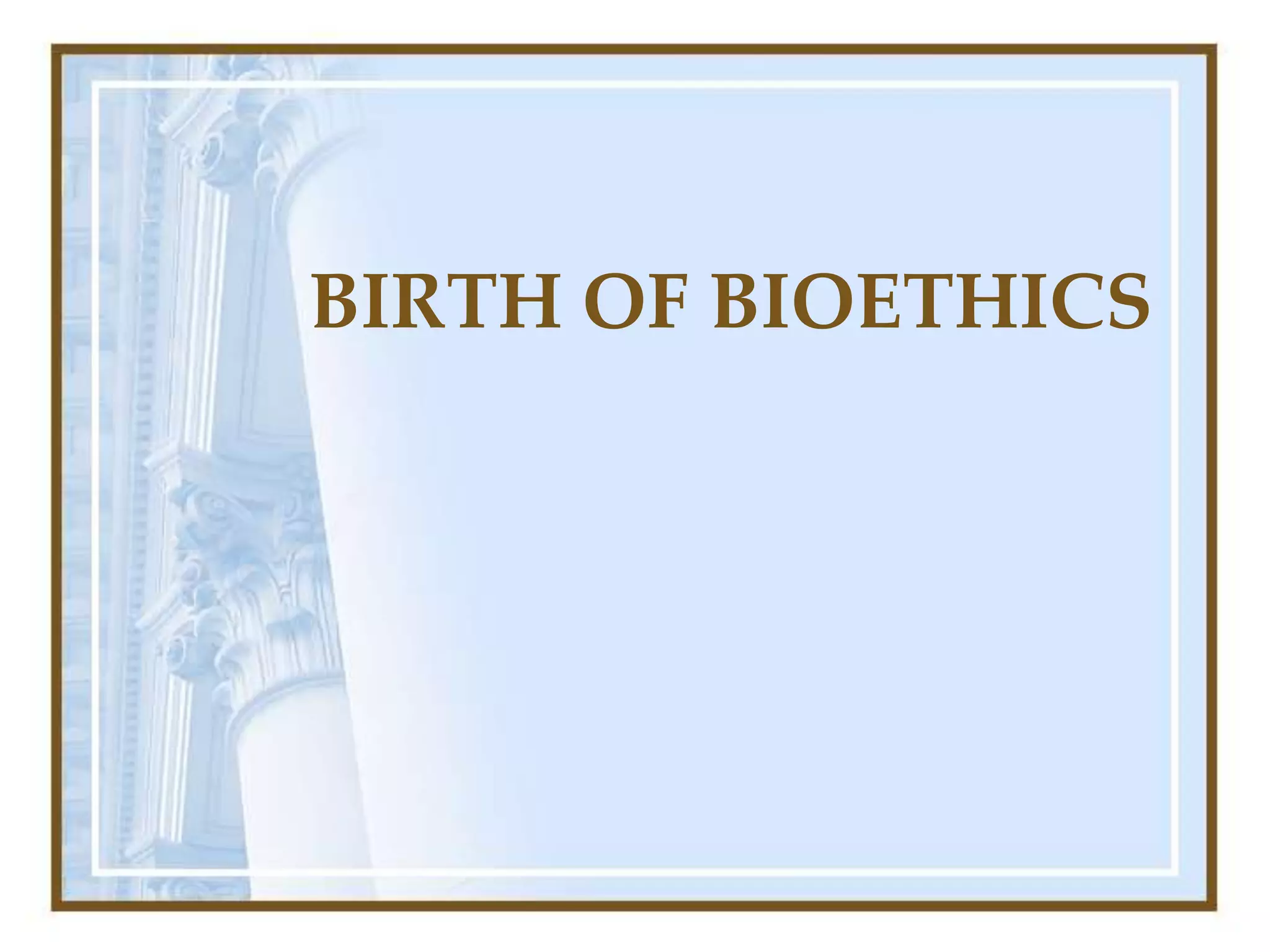 BIRTH OF BIOETHICS
 