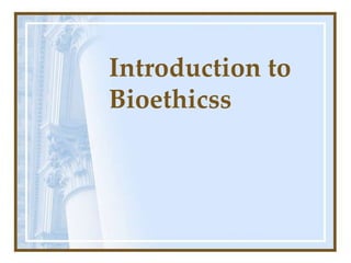 Introduction to
Bioethicss
 