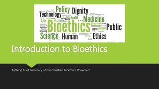 Introduction to Bioethics
A (Very) Brief Summary of the Christian Bioethics Movement
 