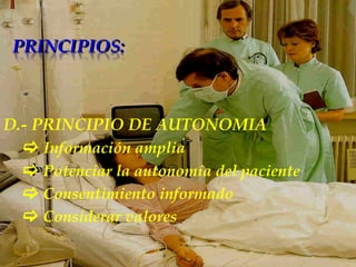 D.- PRINCIPIO DE AUTONOMIA      Información amplia      Potenciar la autonomía del paciente      Consentimiento informado      Considerar valores 