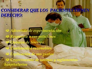      Advert ido  de experimentación      Respuesta a sus peticiones      Opinión de terceros      Continuidad razonables      Explicación de sus gastos      Conocimiento de normas y reglamentos  hospitalarios 