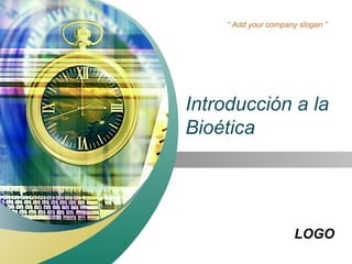 “ Add your company slogan ”




Introducción a la
Bioética




                      LOGO
 