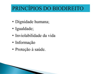 PRINCÍPIOS DO BIODIREITO
• Dignidade humana;
• Igualdade;
• Inviolabilidade da vida
• Informação
• Proteção à saúde.
 
