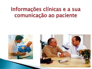 Informações clínicas e a sua
comunicação ao paciente
 