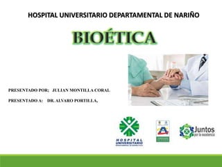PRESENTADO POR; JULIAN MONTILLA CORAL
PRESENTADO A: DR. ALVARO PORTILLA,
HOSPITAL UNIVERSITARIO DEPARTAMENTAL DE NARIÑO
 