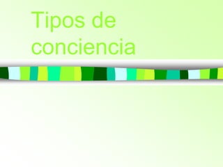 Tipos de
conciencia
 