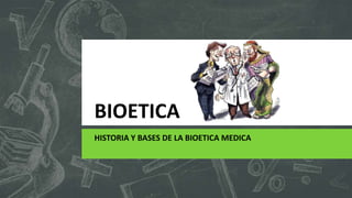 BIOETICA
HISTORIA Y BASES DE LA BIOETICA MEDICA
 