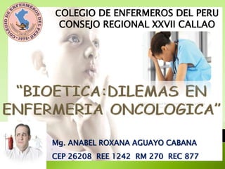 COLEGIO DE ENFERMEROS DEL PERU 
CONSEJO REGIONAL XXVII CALLAO 
Mg. ANABEL ROXANA AGUAYO CABANA 
CEP 26208 REE 1242 RM 270 REC 877 
 
