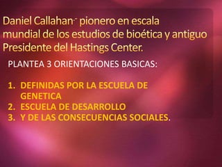 PLANTEA 3 ORIENTACIONES BASICAS:
1. DEFINIDAS POR LA ESCUELA DE
GENETICA
2. ESCUELA DE DESARROLLO
3. Y DE LAS CONSECUENCIAS SOCIALES.
 